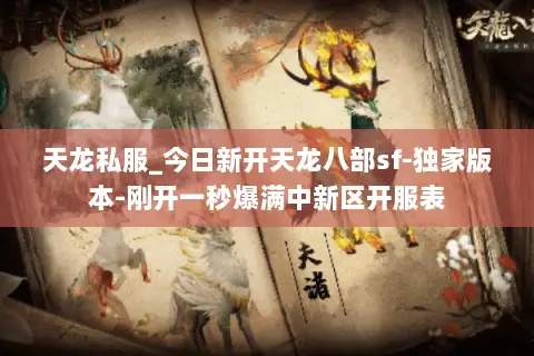 天龙私服_今日新开天龙八部sf-独家版本-刚开一秒爆满中新区开服表 天龙私服_今日新开天龙八部sf-独家版本-刚开一秒爆满中新区开服表