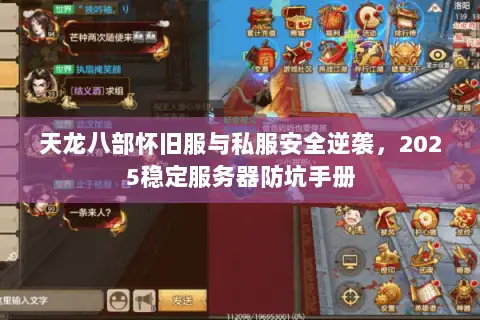 天龙八部怀旧服与私服安全逆袭,2025稳定服务器防坑手册 天龙八部怀旧服与私服安全逆袭,2025稳定服务器防坑手册