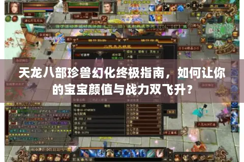 天龙八部珍兽幻化终极指南，如何让你的宝宝颜值与战力双飞升？