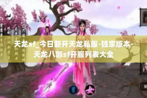 天龙sf_今日新开天龙私服-独家版本-天龙八部sf开服列表大全