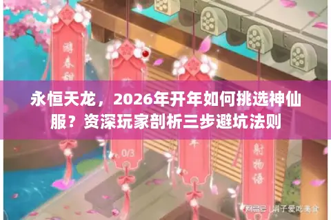 永恒天龙,2026年开年如何挑选神仙服?资深玩家剖析三步避坑法则 永恒天龙,2026年开年如何挑选神仙服?资深玩家剖析三步避坑法则