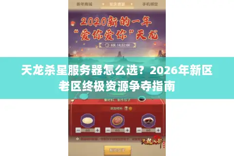 天龙杀星服务器怎么选?2026年新区老区终极资源争夺指南 天龙杀星服务器怎么选?2026年新区老区终极资源争夺指南