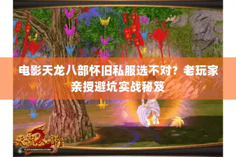 电影天龙八部怀旧私服选不对?老玩家亲授避坑实战秘笈 电影天龙八部怀旧私服选不对?老玩家亲授避坑实战秘笈