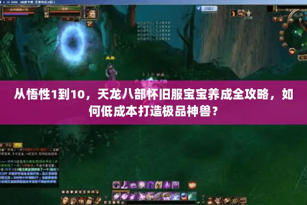 从悟性1到10，天龙八部怀旧服宝宝养成全攻略，如何低成本打造极品神兽？