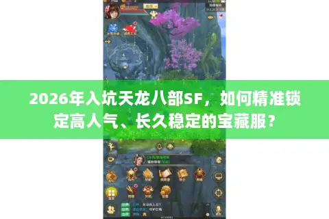 2026年入坑天龙八部SF,如何精准锁定高人气、长久稳定的宝藏服? 2026年入坑天龙八部SF,如何精准锁定高人气、长久稳定的宝藏服?