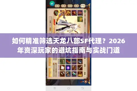 如何精准筛选天龙八部SF代理?2026年资深玩家的避坑指南与实战门道 如何精准筛选天龙八部SF代理?2026年资深玩家的避坑指南与实战门道