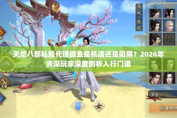 天龙八部私服代理掘金是机遇还是陷阱?2026年资深玩家深度剖析入行门道 天龙八部私服代理掘金是机遇还是陷阱?2026年资深玩家深度剖析入行门道
