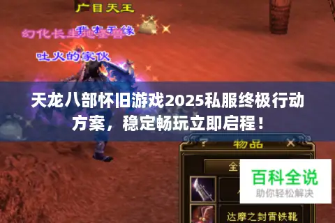 天龙八部怀旧游戏2025私服终极行动方案,稳定畅玩立即启程! 天龙八部怀旧游戏2025私服终极行动方案,稳定畅玩立即启程!