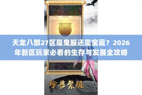 天龙八部27区是鬼服还是宝藏?2026年新区玩家必看的生存与发展全攻略 天龙八部27区是鬼服还是宝藏?2026年新区玩家必看的生存与发展全攻略