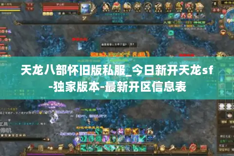 天龙八部怀旧版私服_今日新开天龙sf-独家版本-最新开区信息表 天龙八部怀旧版私服_今日新开天龙sf-独家版本-最新开区信息表
