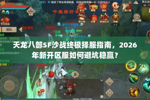 天龙八部SF沙战终极择服指南，2026年新开区服如何避坑稳赢？
