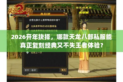 2026开年抉择,哪款天龙八部私服能真正复刻经典又不失王者体验? 2026开年抉择,哪款天龙八部私服能真正复刻经典又不失王者体验?