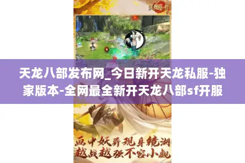 天龙八部发布网_今日新开天龙私服-独家版本-全网最全新开天龙八部sf开服列表 天龙八部发布网_今日新开天龙私服-独家版本-全网最全新开天龙八部sf开服列表