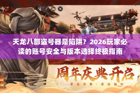 天龙八部盗号器是陷阱?2026玩家必读的账号安全与版本选择终极指南 天龙八部盗号器是陷阱?2026玩家必读的账号安全与版本选择终极指南