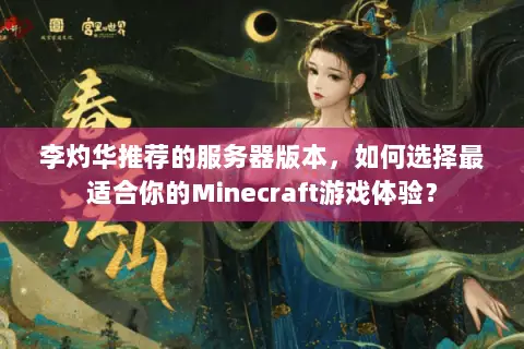 李灼华推荐的服务器版本,如何选择最适合你的Minecraft游戏体验? 李灼华推荐的服务器版本,如何选择最适合你的Minecraft游戏体验?