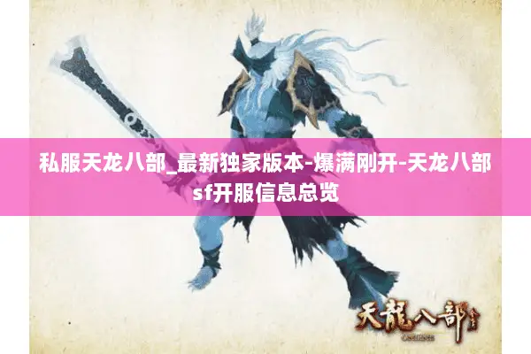 私服天龙八部_最新独家版本-爆满刚开-天龙八部sf开服信息总览