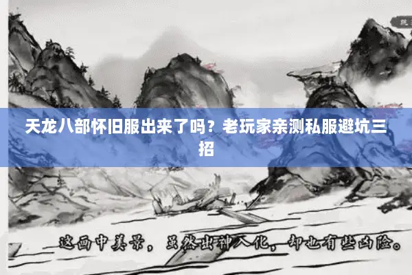 天龙八部怀旧服出来了吗?老玩家亲测私服避坑三招 天龙八部怀旧服出来了吗?老玩家亲测私服避坑三招