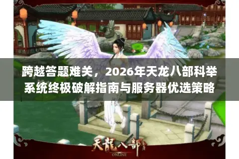 跨越答题难关，2026年天龙八部科举系统终极破解指南与服务器优选策略
