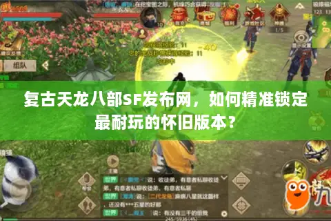 复古天龙八部SF发布网,如何精准锁定最耐玩的怀旧版本? 复古天龙八部SF发布网,如何精准锁定最耐玩的怀旧版本?