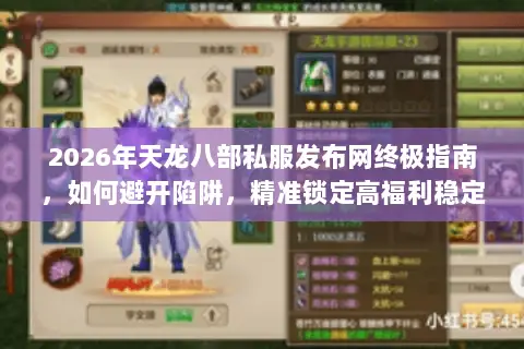 2026年天龙八部私服发布网终极指南,如何避开陷阱,精准锁定高福利稳定服? 2026年天龙八部私服发布网终极指南,如何避开陷阱,精准锁定高福利稳定服?