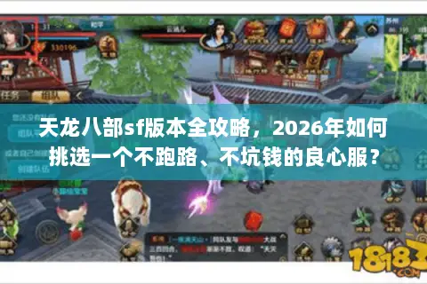 天龙八部sf版本全攻略,2026年如何挑选一个不跑路、不坑钱的良心服? 天龙八部sf版本全攻略,2026年如何挑选一个不跑路、不坑钱的良心服?