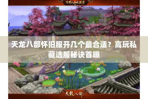 天龙八部怀旧服开几个最合适?高玩私藏选服秘诀首曝 天龙八部怀旧服开几个最合适?高玩私藏选服秘诀首曝