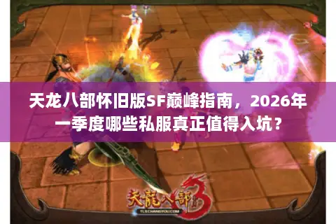 天龙八部怀旧版SF巅峰指南，2026年一季度哪些私服真正值得入坑？