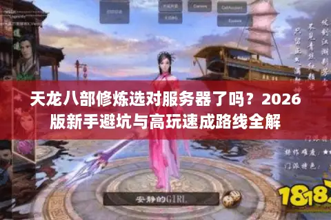 天龙八部修炼选对服务器了吗?2026版新手避坑与高玩速成路线全解 天龙八部修炼选对服务器了吗?2026版新手避坑与高玩速成路线全解