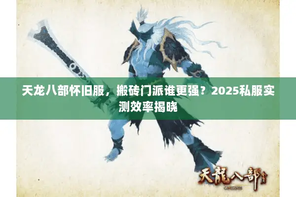 天龙八部怀旧服，搬砖门派谁更强？2025私服实测效率揭晓