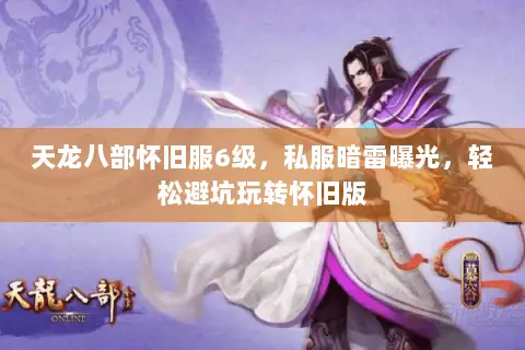 天龙八部怀旧服6级,私服暗雷曝光,轻松避坑玩转怀旧版 天龙八部怀旧服6级,私服暗雷曝光,轻松避坑玩转怀旧版
