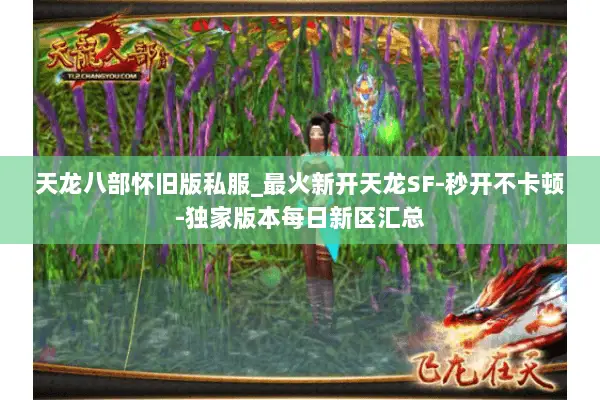 天龙八部怀旧版私服_最火新开天龙SF-秒开不卡顿-独家版本每日新区汇总 天龙八部怀旧版私服_最火新开天龙SF-秒开不卡顿-独家版本每日新区汇总