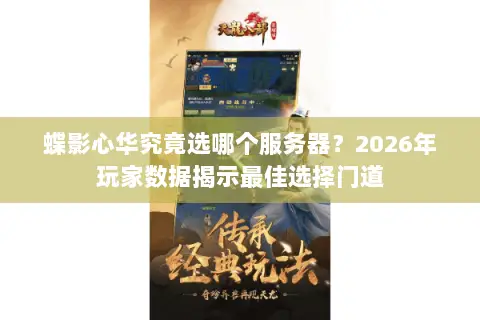 蝶影心华究竟选哪个服务器？2026年玩家数据揭示最佳选择门道