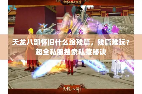 天龙八部怀旧什么给残篇,残篇难玩?超全私服搜索私藏秘诀 天龙八部怀旧什么给残篇,残篇难玩?超全私服搜索私藏秘诀