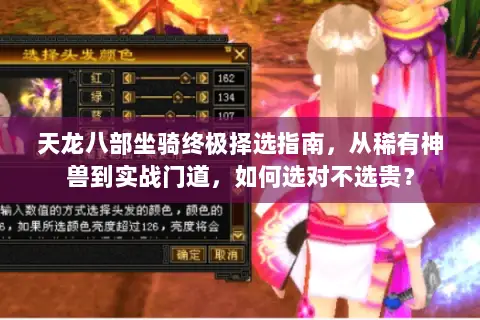 天龙八部坐骑终极择选指南，从稀有神兽到实战门道，如何选对不选贵？