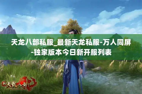 天龙八部私服_最新天龙私服-万人同屏-独家版本今日新开服列表 天龙八部私服_最新天龙私服-万人同屏-独家版本今日新开服列表
