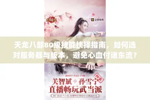 天龙八部80级技能抉择指南,如何选对服务器与版本,避免心血付诸东流? 天龙八部80级技能抉择指南,如何选对服务器与版本,避免心血付诸东流?