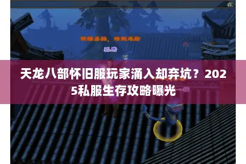 天龙八部怀旧服玩家涌入却弃坑?2025私服生存攻略曝光 天龙八部怀旧服玩家涌入却弃坑?2025私服生存攻略曝光
