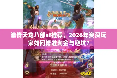 激情天龙八部sf推荐，2026年资深玩家如何精准淘金与避坑？