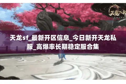 天龙sf_最新开区信息_今日新开天龙私服_高爆率长期稳定服合集 天龙sf_最新开区信息_今日新开天龙私服_高爆率长期稳定服合集