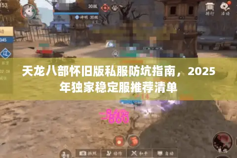 天龙八部怀旧版私服防坑指南,2025年独家稳定服推荐清单 天龙八部怀旧版私服防坑指南,2025年独家稳定服推荐清单