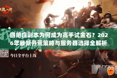 四绝庄副本为何成为高手试金石?2026年最新开荒策略与服务器选择全解析 四绝庄副本为何成为高手试金石?2026年最新开荒策略与服务器选择全解析