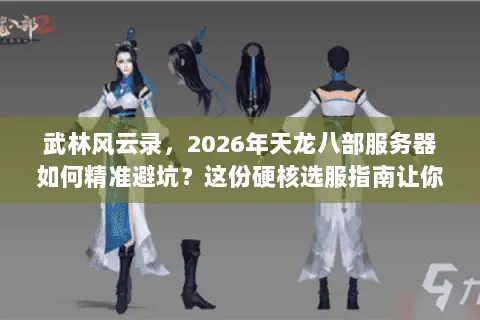 武林风云录,2026年天龙八部服务器如何精准避坑?这份硬核选服指南让你开局即巅峰 武林风云录,2026年天龙八部服务器如何精准避坑?这份硬核选服指南让你开局即巅峰