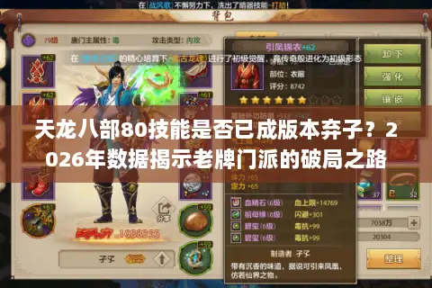 天龙八部80技能是否已成版本弃子?2026年数据揭示老牌门派的破局之路 天龙八部80技能是否已成版本弃子?2026年数据揭示老牌门派的破局之路
