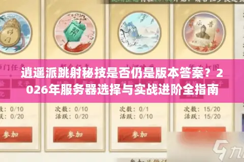 逍遥派跳射秘技是否仍是版本答案?2026年服务器选择与实战进阶全指南 逍遥派跳射秘技是否仍是版本答案?2026年服务器选择与实战进阶全指南