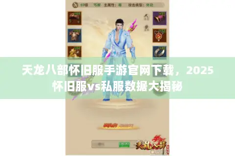天龙八部怀旧服手游官网下载,2025怀旧服vs私服数据大揭秘 天龙八部怀旧服手游官网下载,2025怀旧服vs私服数据大揭秘