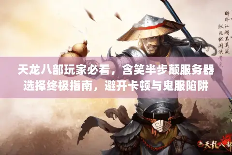 天龙八部玩家必看，含笑半步颠服务器选择终极指南，避开卡顿与鬼服陷阱