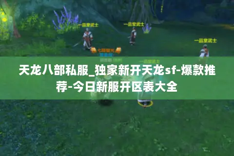 天龙八部私服_独家新开天龙sf-爆款推荐-今日新服开区表大全 天龙八部私服_独家新开天龙sf-爆款推荐-今日新服开区表大全