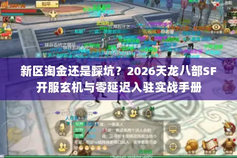 新区淘金还是踩坑？2026天龙八部SF开服玄机与零延迟入驻实战手册