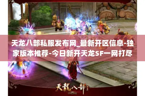 天龙八部私服发布网_最新开区信息-独家版本推荐-今日新开天龙SF一网打尽 天龙八部私服发布网_最新开区信息-独家版本推荐-今日新开天龙SF一网打尽