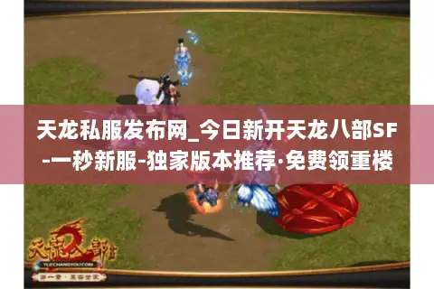 天龙私服发布网_今日新开天龙八部SF-一秒新服-独家版本推荐·免费领重楼 天龙私服发布网_今日新开天龙八部SF-一秒新服-独家版本推荐·免费领重楼